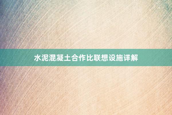 水泥混凝土合作比联想设施详解